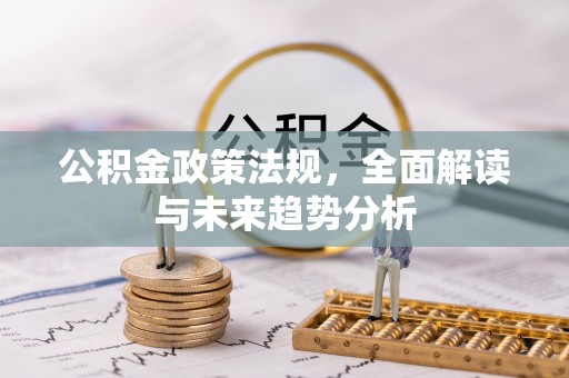易门公积金政策法规，全面解读与未来趋势分析