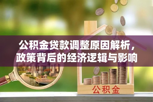 易门公积金贷款调整原因解析，政策背后的经济逻辑与影响