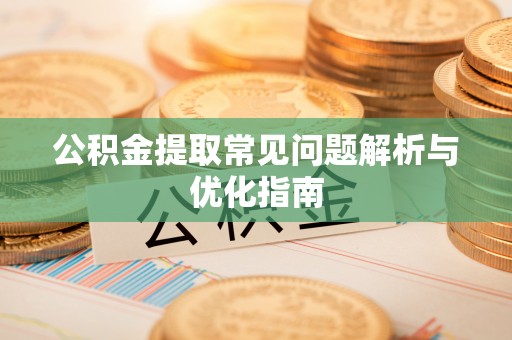 易门公积金提取常见问题解析与优化指南