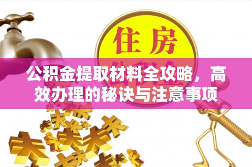 易门公积金提取材料全攻略，高效办理的秘诀与注意事项