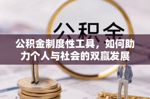 易门公积金制度性工具，如何助力个人与社会的双赢发展
