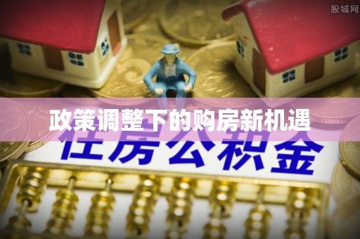 易门政策调整下的购房新机遇