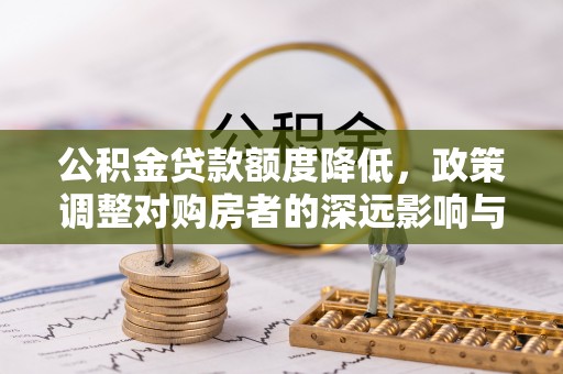易门公积金贷款额度降低，政策调整对购房者的深远影响与应对策略