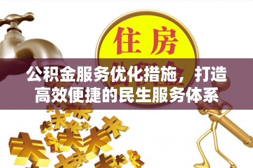 易门公积金服务优化措施，打造高效便捷的民生服务体系