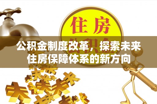 易门公积金制度改革，探索未来住房保障体系的新方向