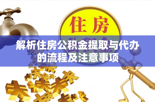 易门解析住房公积金提取与代办的流程及注意事项