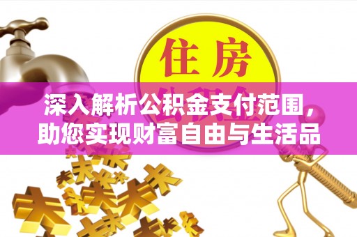 易门深入解析公积金支付范围，助您实现财富自由与生活品质提升