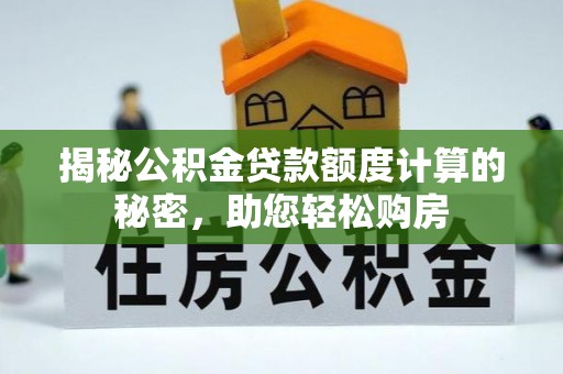 易门揭秘公积金贷款额度计算的秘密，助您轻松购房