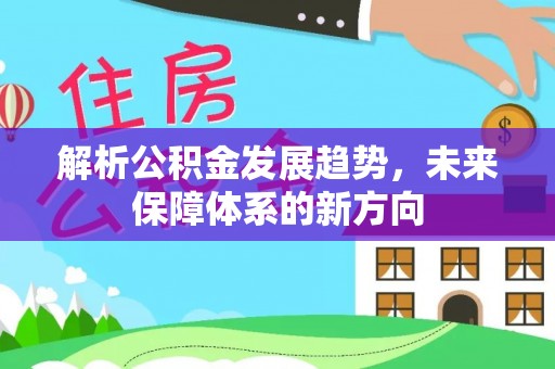 易门解析公积金发展趋势，未来保障体系的新方向