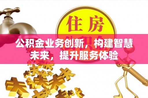 易门公积金业务创新，构建智慧未来，提升服务体验