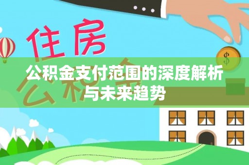 易门公积金支付范围的深度解析与未来趋势