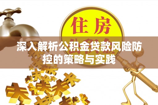 易门深入解析公积金贷款风险防控的策略与实践
