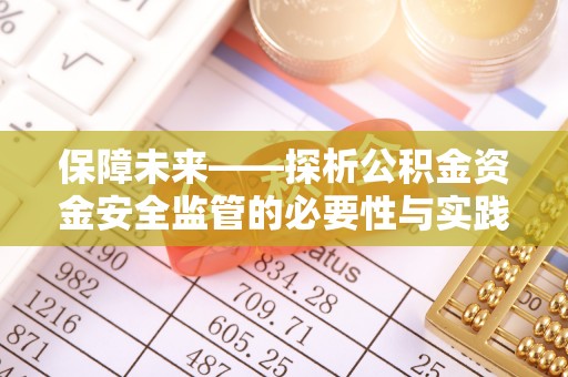 易门保障未来——探析公积金资金安全监管的必要性与实践路径