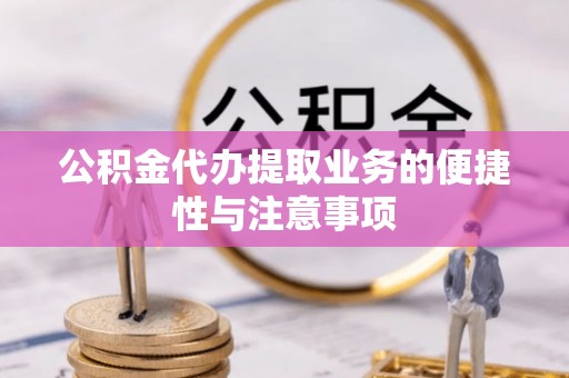易门公积金代办提取业务的便捷性与注意事项