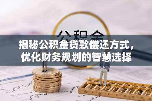 易门揭秘公积金贷款偿还方式，优化财务规划的智慧选择