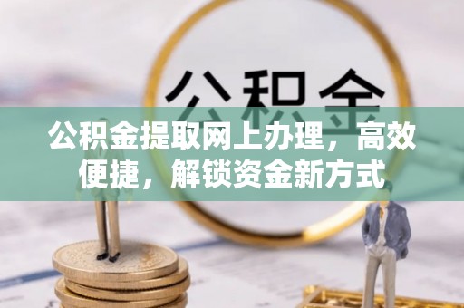 易门公积金提取网上办理，高效便捷，解锁资金新方式