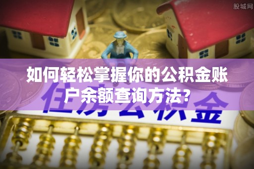 易门如何轻松掌握你的公积金账户余额查询方法？