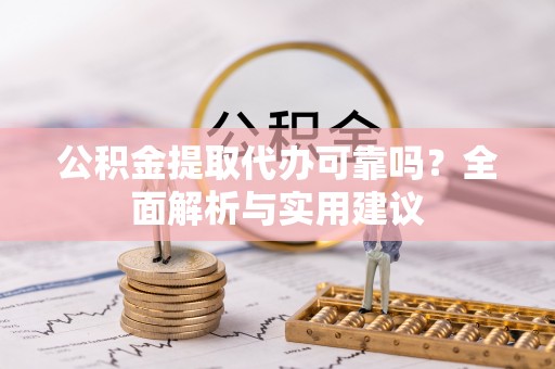 易门公积金提取代办可靠吗？全面解析与实用建议