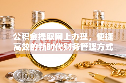 易门公积金提取网上办理，便捷高效的新时代财务管理方式
