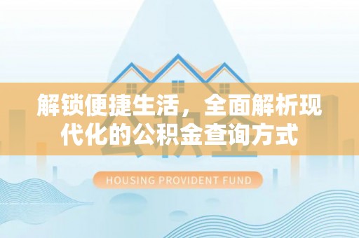 易门解锁便捷生活，全面解析现代化的公积金查询方式