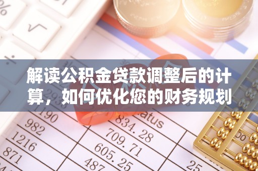 易门解读公积金贷款调整后的计算，如何优化您的财务规划