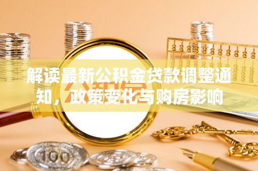 易门解读最新公积金贷款调整通知，政策变化与购房影响
