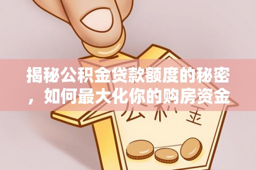易门揭秘公积金贷款额度的秘密，如何最大化你的购房资金