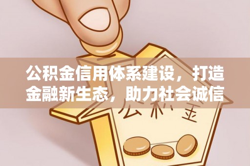 易门公积金信用体系建设，打造金融新生态，助力社会诚信发展