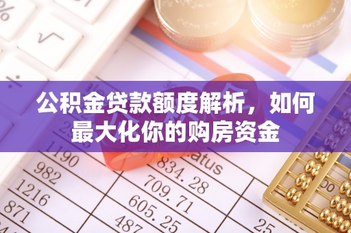 易门公积金贷款额度解析，如何最大化你的购房资金