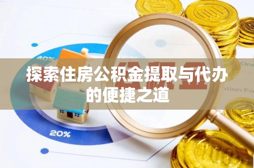 易门探索住房公积金提取与代办的便捷之道