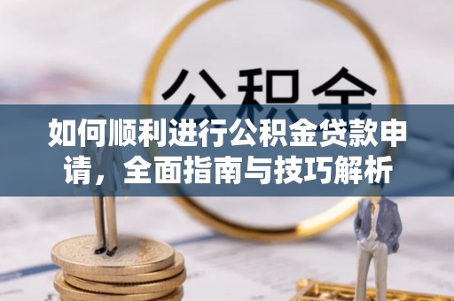 易门如何顺利进行公积金贷款申请，全面指南与技巧解析