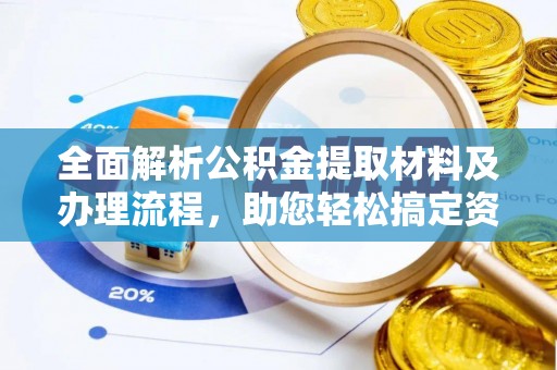 易门全面解析公积金提取材料及办理流程，助您轻松搞定资金提取