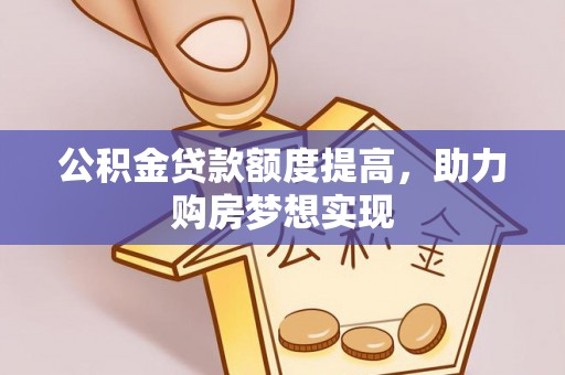 易门公积金贷款额度提高，助力购房梦想实现