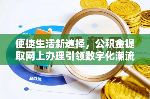 易门便捷生活新选择，公积金提取网上办理引领数字化潮流