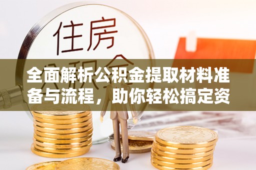 易门全面解析公积金提取材料准备与流程，助你轻松搞定资金提取
