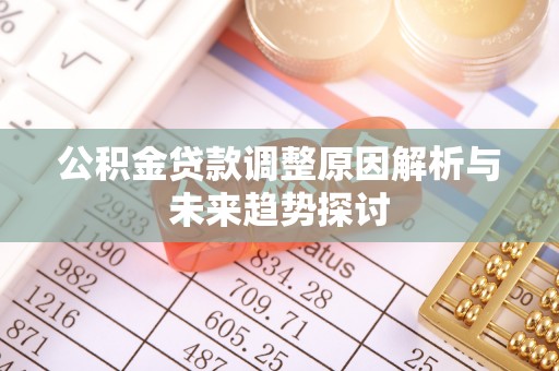 易门公积金贷款调整原因解析与未来趋势探讨
