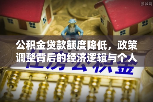 易门公积金贷款额度降低，政策调整背后的经济逻辑与个人应对策略