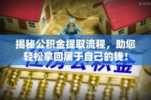 易门揭秘公积金提取流程，助您轻松拿回属于自己的钱！