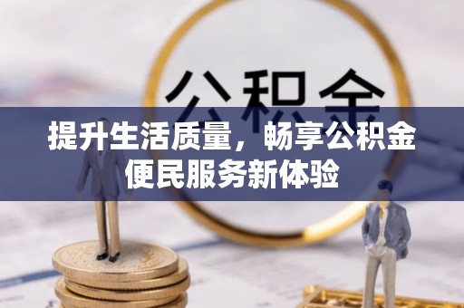 易门提升生活质量，畅享公积金便民服务新体验