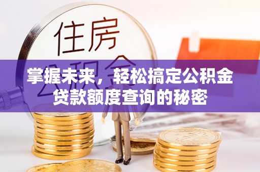 易门掌握未来，轻松搞定公积金贷款额度查询的秘密