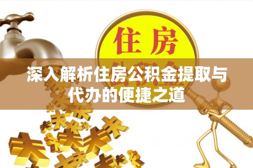 易门深入解析住房公积金提取与代办的便捷之道