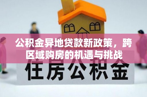 易门公积金异地贷款新政策，跨区域购房的机遇与挑战