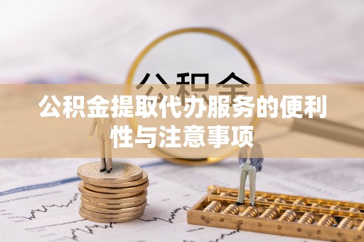 易门公积金提取代办服务的便利性与注意事项