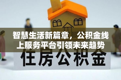 易门智慧生活新篇章，公积金线上服务平台引领未来趋势
