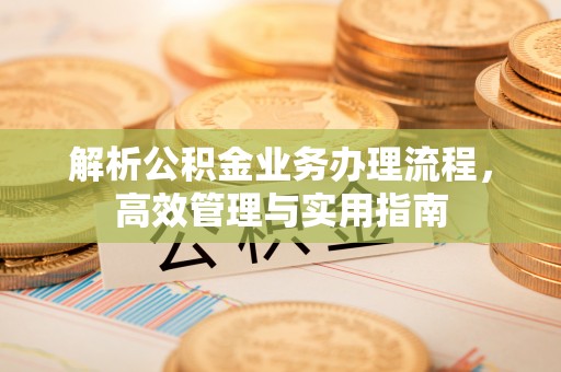 易门解析公积金业务办理流程，高效管理与实用指南