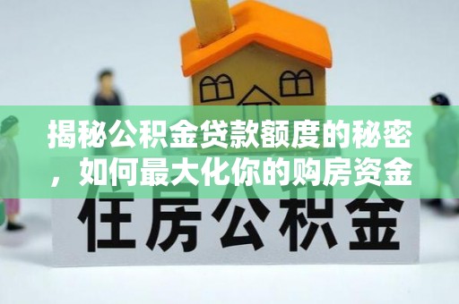 易门揭秘公积金贷款额度的秘密，如何最大化你的购房资金