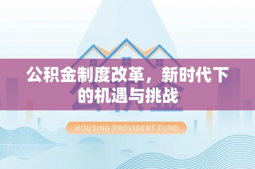 易门公积金制度改革，新时代下的机遇与挑战