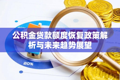 易门公积金贷款额度恢复政策解析与未来趋势展望
