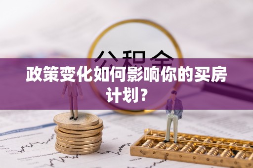 易门政策变化如何影响你的买房计划？