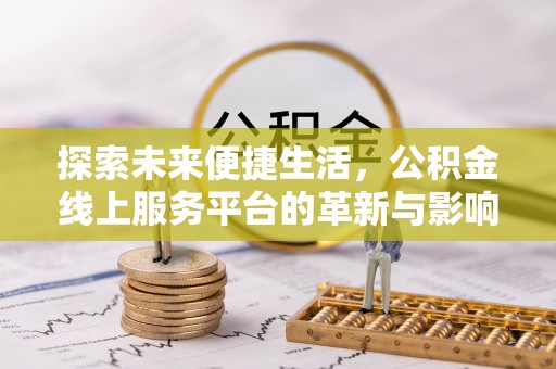 易门探索未来便捷生活，公积金线上服务平台的革新与影响
